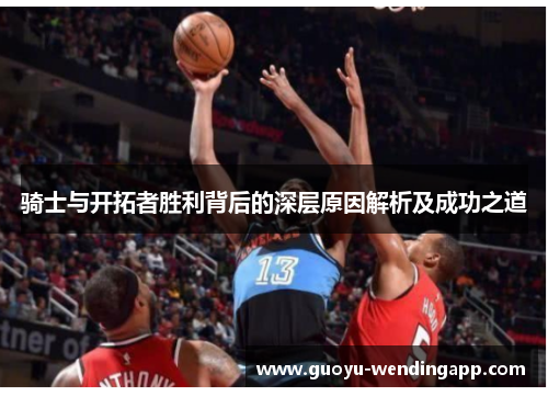 骑士与开拓者胜利背后的深层原因解析及成功之道