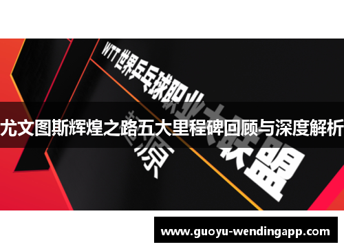 尤文图斯辉煌之路五大里程碑回顾与深度解析