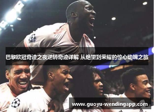 巴黎欧冠奇迹之夜逆转奇迹详解 从绝望到荣耀的惊心动魄之旅