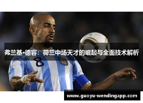 弗兰基·德容：荷兰中场天才的崛起与全面技术解析