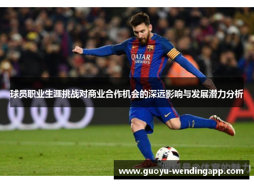 球员职业生涯挑战对商业合作机会的深远影响与发展潜力分析 球员职业生涯挑战对商业合作机会的深远影响与发展潜力分析