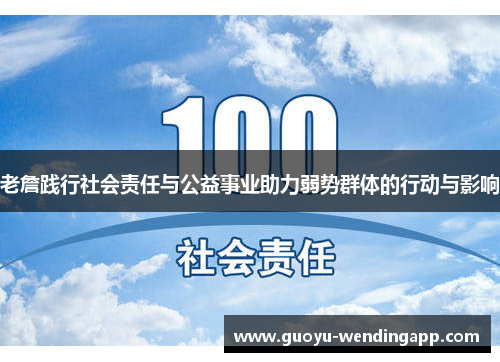 老詹践行社会责任与公益事业助力弱势群体的行动与影响 老詹践行社会责任与公益事业助力弱势群体的行动与影响