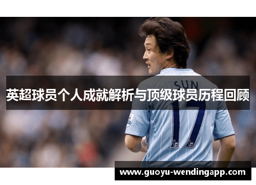 英超球员个人成就解析与顶级球员历程回顾 英超球员个人成就解析与顶级球员历程回顾