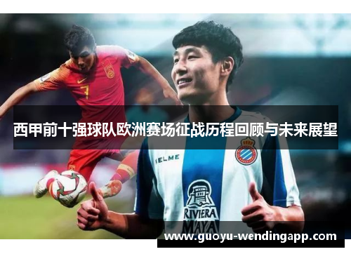 西甲前十强球队欧洲赛场征战历程回顾与未来展望 西甲前十强球队欧洲赛场征战历程回顾与未来展望