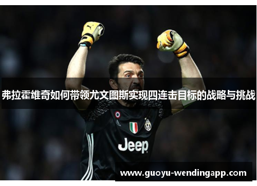 弗拉霍维奇如何带领尤文图斯实现四连击目标的战略与挑战 弗拉霍维奇如何带领尤文图斯实现四连击目标的战略与挑战