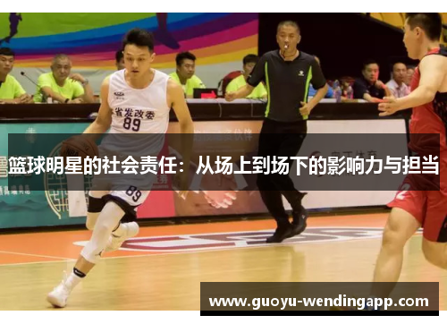 篮球明星的社会责任：从场上到场下的影响力与担当