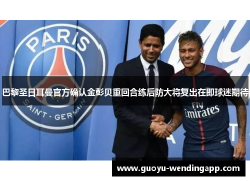 巴黎圣日耳曼官方确认金彭贝重回合练后防大将复出在即球迷期待
