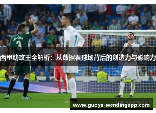 西甲助攻王全解析：从数据看球场背后的创造力与影响力